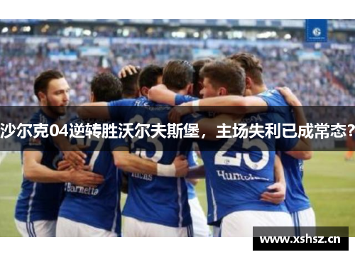 沙尔克04逆转胜沃尔夫斯堡，主场失利已成常态？