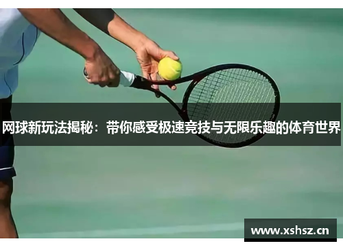 网球新玩法揭秘：带你感受极速竞技与无限乐趣的体育世界